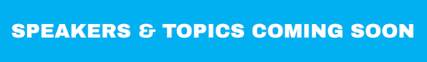 Speaker & Topics Coming Soon Speaker & Topics Coming Soon